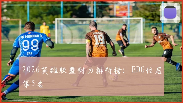 2026英雄联盟耐力排行榜：EDG位居第5名